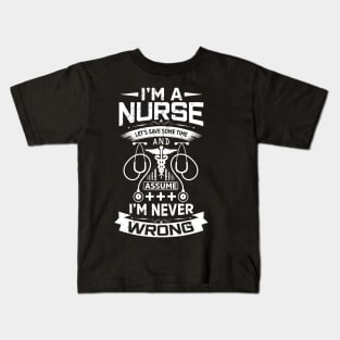 I'm a nurse let's save some time and assume I'm never wrong Kids T-Shirt